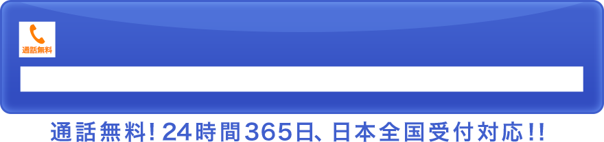通話無料！24時間365日、日本全国対応！！